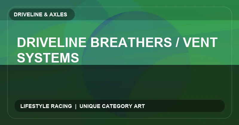 Driveline Breathers / Vent Systems